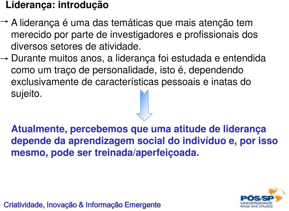 Durante muitos anos, a liderança foi estudada e entendida como um traço de personalidade, isto é, dependendo exclusivamente de