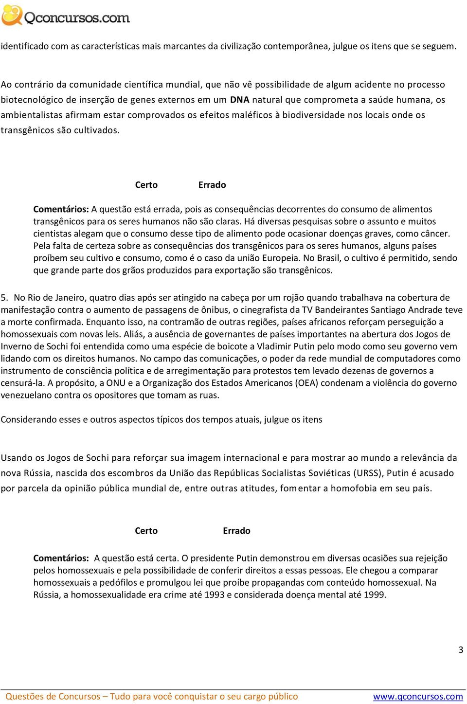 ambientalistas afirmam estar comprovados os efeitos maléficos à biodiversidade nos locais onde os transgênicos são cultivados.