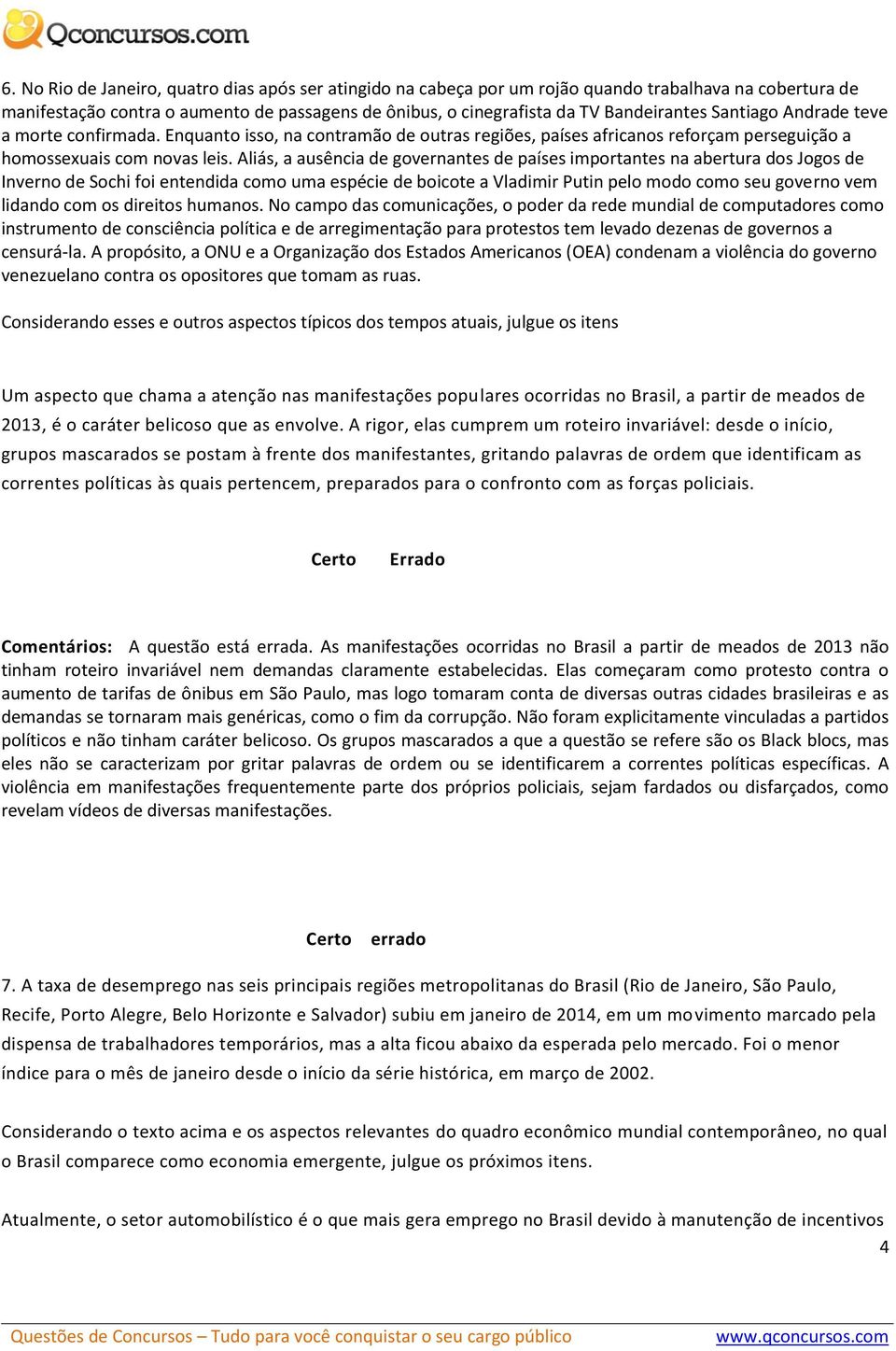 Aliás, a ausência de governantes de países importantes na abertura dos Jogos de Inverno de Sochi foi entendida como uma espécie de boicote a Vladimir Putin pelo modo como seu governo vem lidando com