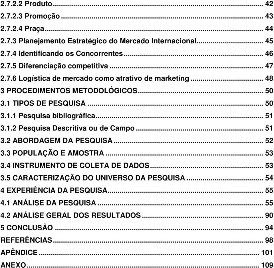 .. 51 3.2 ABORDAGEM DA PESQUISA... 52 3.3 POPULAÇÃO E AMOSTRA... 53 3.4 INSTRUMENTO DE COLETA DE DADOS... 53 3.5 CARACTERIZAÇÃO DO UNIVERSO DA PESQUISA... 54 4 EXPERIÊNCIA DA PESQUISA.