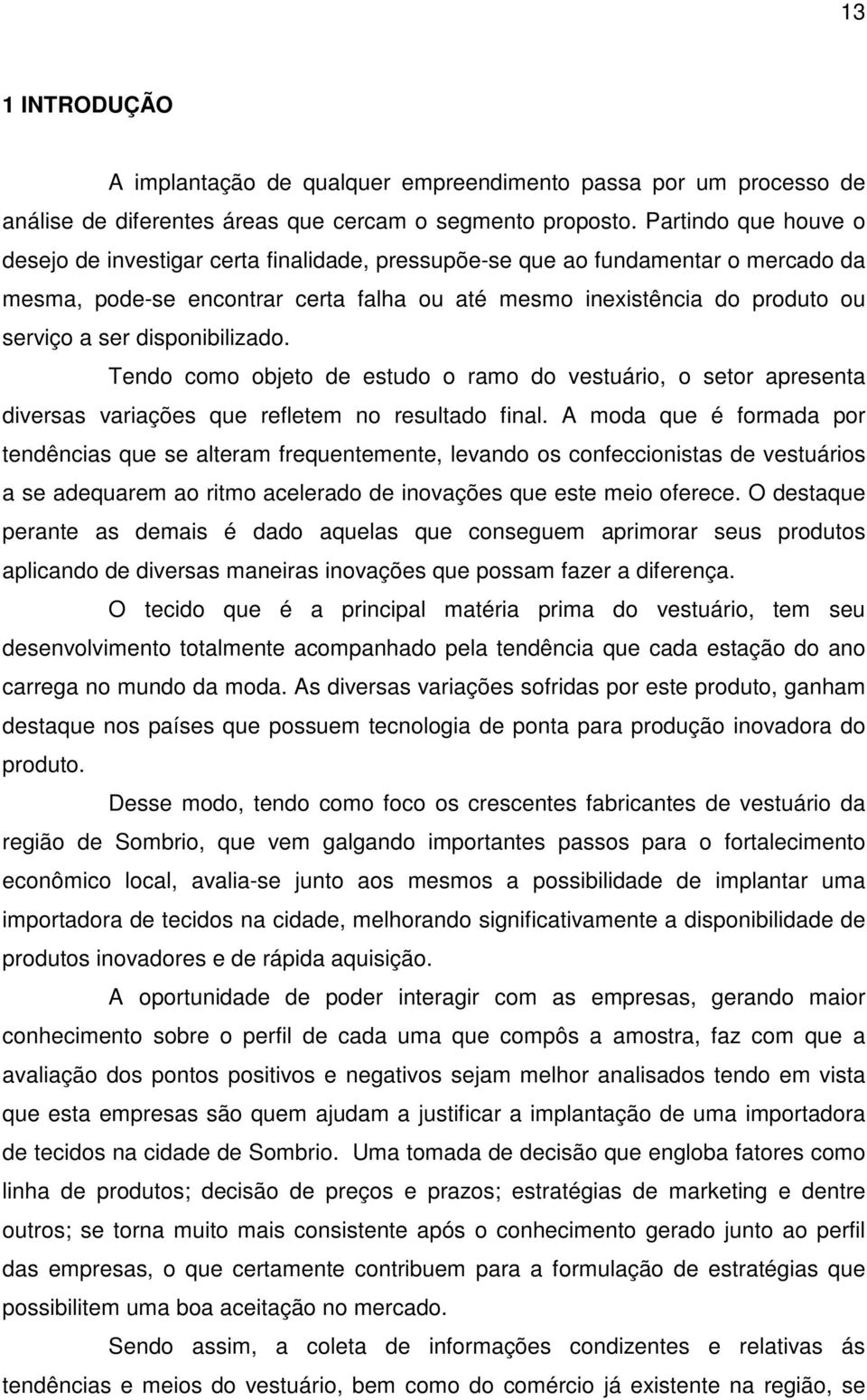 disponibilizado. Tendo como objeto de estudo o ramo do vestuário, o setor apresenta diversas variações que refletem no resultado final.