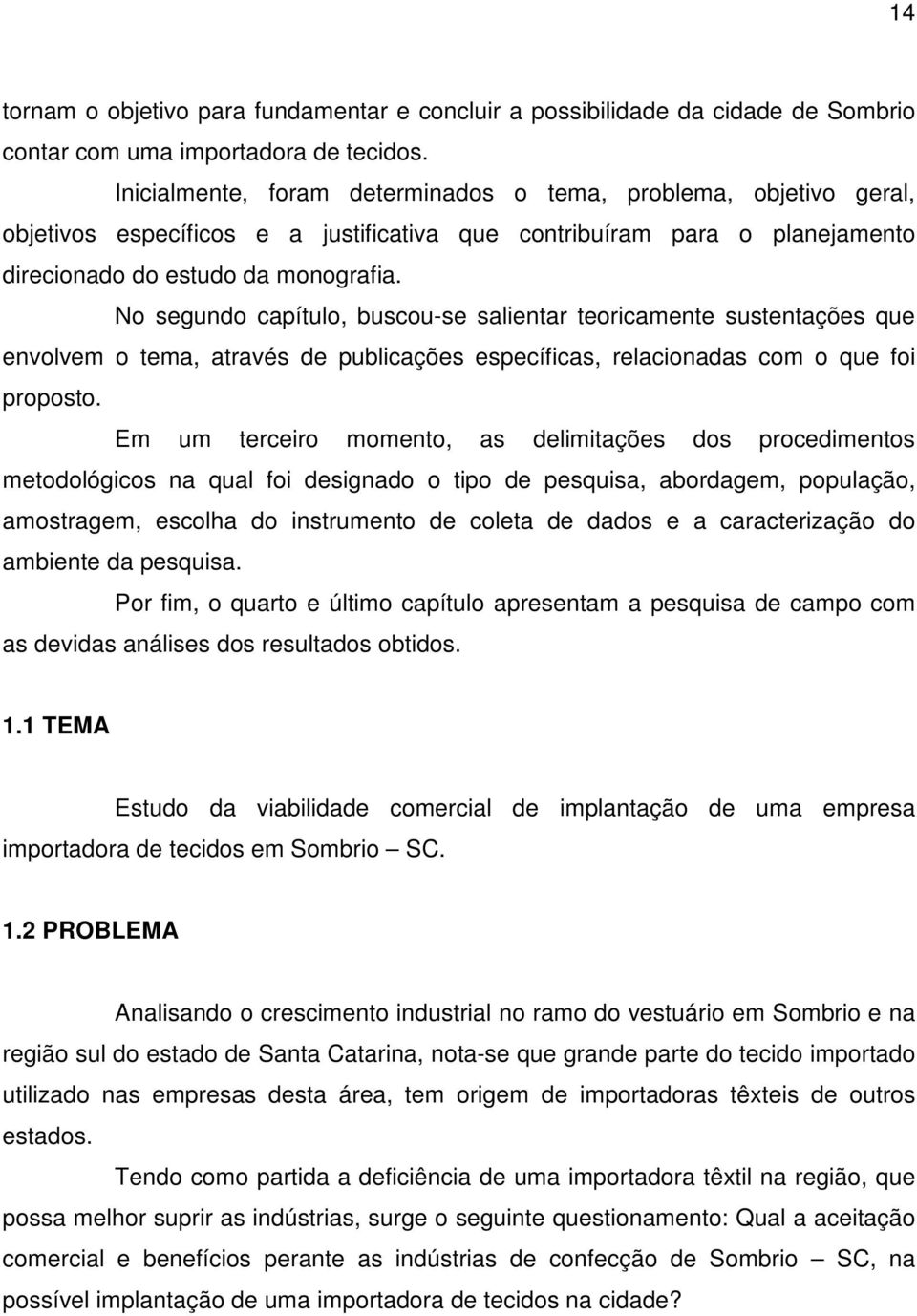 No segundo capítulo, buscou-se salientar teoricamente sustentações que envolvem o tema, através de publicações específicas, relacionadas com o que foi proposto.