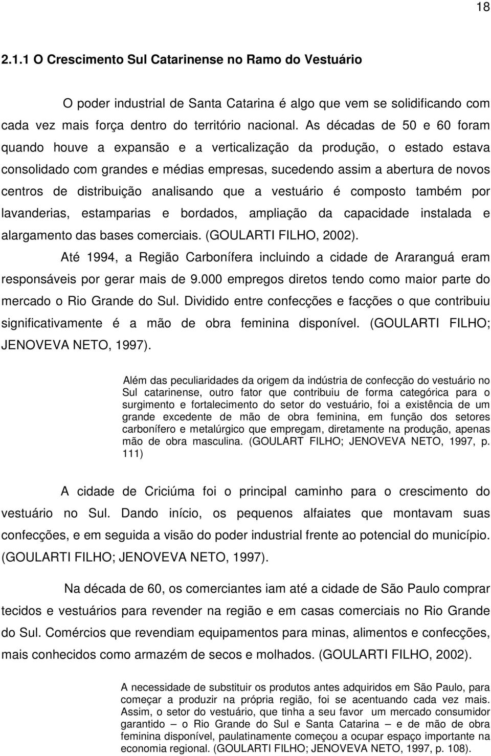 distribuição analisando que a vestuário é composto também por lavanderias, estamparias e bordados, ampliação da capacidade instalada e alargamento das bases comerciais. (GOULARTI FILHO, 2002).