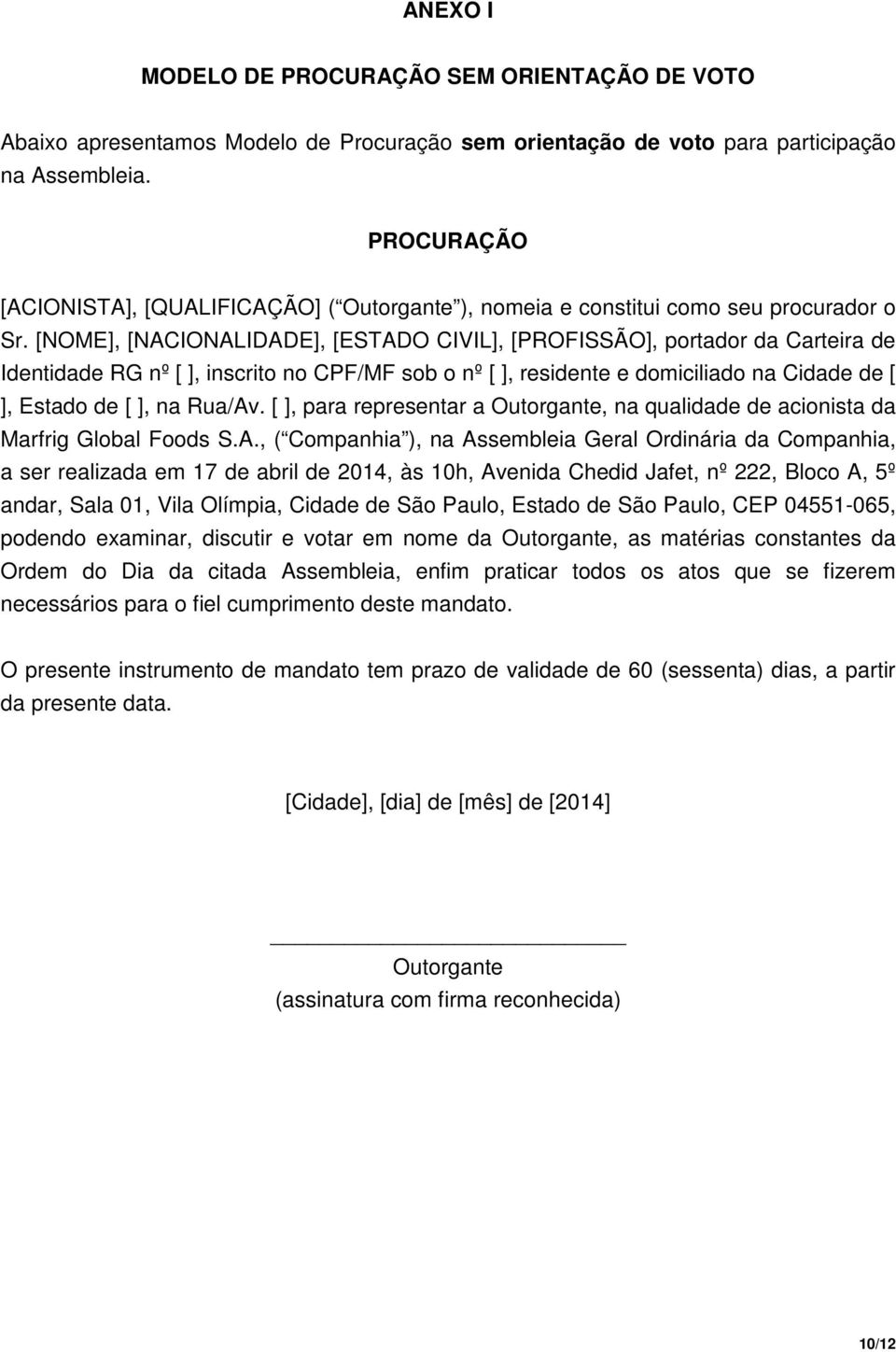 [NOME], [NACIONALIDADE], [ESTADO CIVIL], [PROFISSÃO], portador da Carteira de Identidade RG nº [ ], inscrito no CPF/MF sob o nº [ ], residente e domiciliado na Cidade de [ ], Estado de [ ], na Rua/Av.