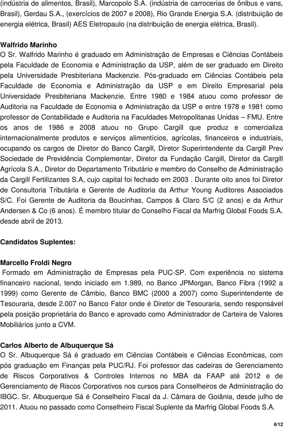 Walfrido Marinho é graduado em Administração de Empresas e Ciências Contábeis pela Faculdade de Economia e Administração da USP, além de ser graduado em Direito pela Universidade Presbiteriana