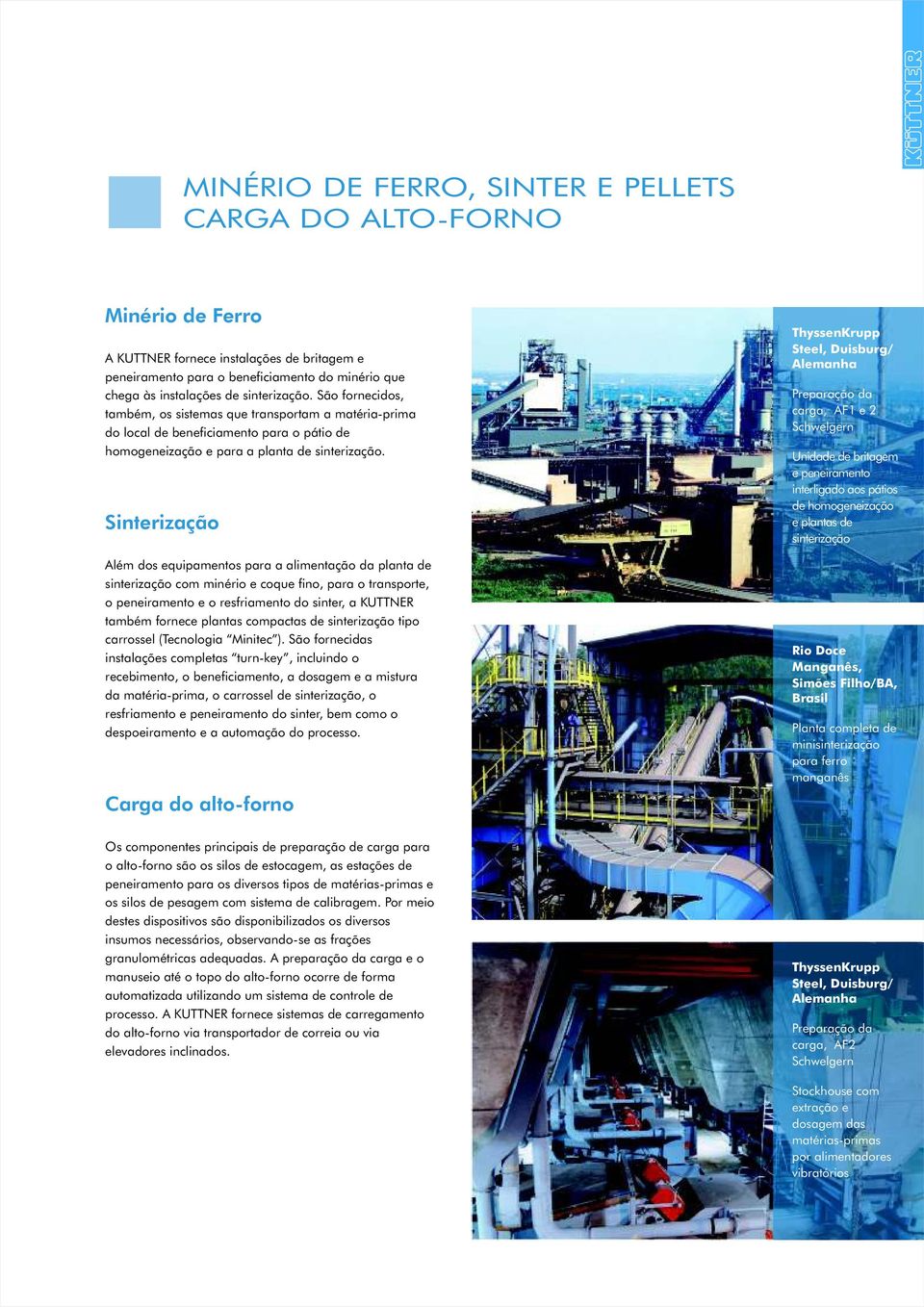 Sinterização Além dos equipamentos para a alimentação da planta de sinterização com minério e coque fino, para o transporte, o peneiramento e o resfriamento do sinter, a KUTTNER também fornece