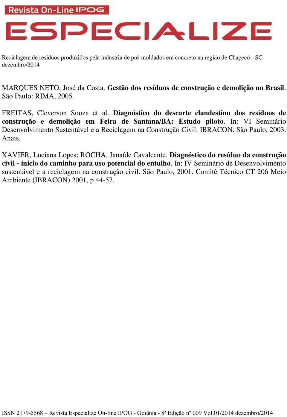 In: VI Seminário Desenvolvimento Sustentável e a Reciclagem na Construção Civil. IBRACON. São Paulo, 2003. Anais. XAVIER, Luciana Lopes; ROCHA, Janaíde Cavalcante.