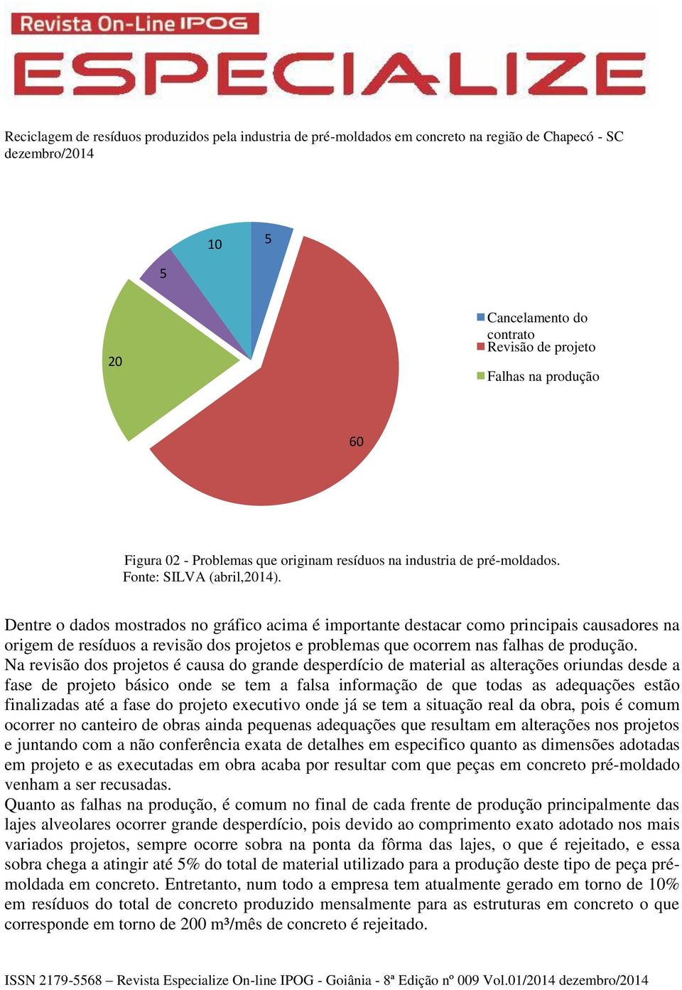 Na revisão dos projetos é causa do grande desperdício de material as alterações oriundas desde a fase de projeto básico onde se tem a falsa informação de que todas as adequações estão finalizadas até