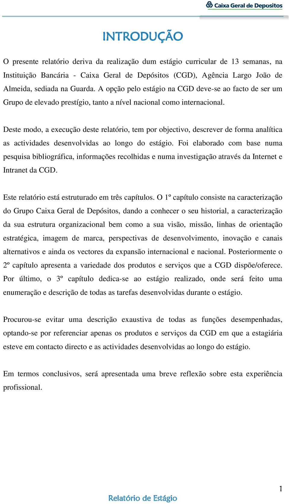 Deste modo, a execução deste relatório, tem por objectivo, descrever de forma analítica as actividades desenvolvidas ao longo do estágio.