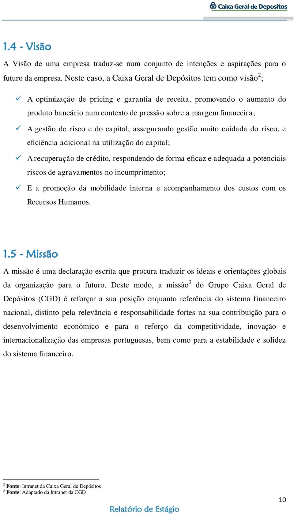 gestão de risco e do capital, assegurando gestão muito cuidada do risco, e eficiência adicional na utilização do capital; A recuperação de crédito, respondendo de forma eficaz e adequada a potenciais