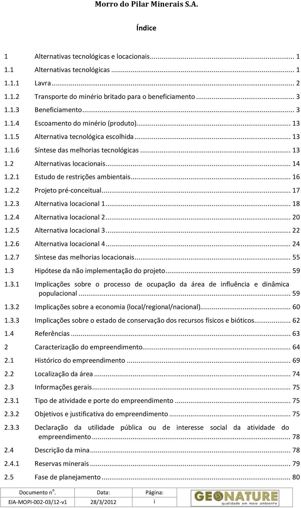 .. 17 1.2.3 Alternativa locacional 1... 18 1.2.4 Alternativa locacional 2... 20 1.2.5 Alternativa locacional 3... 22 1.2.6 Alternativa locacional 4... 24 1.2.7 Síntese das melhorias locacionais... 55 1.