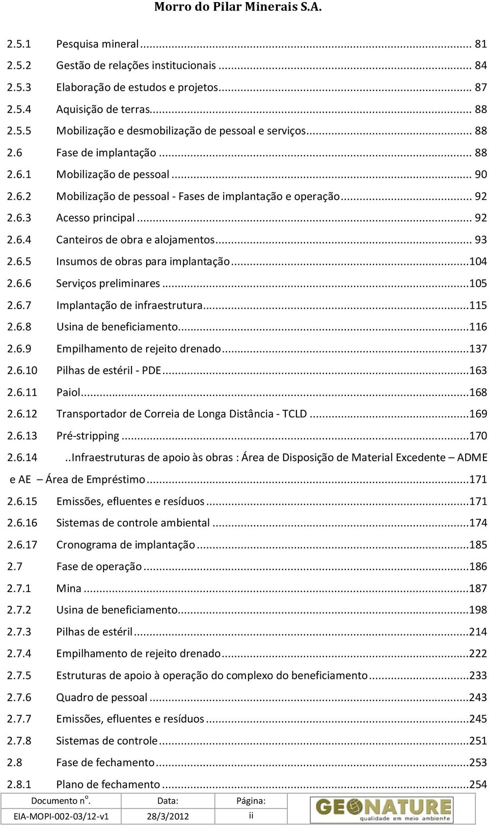 .. 93 2.6.5 Insumos de obras para implantação...104 2.6.6 Serviços preliminares...105 2.6.7 Implantação de infraestrutura...115 2.6.8 Usina de beneficiamento...116 2.6.9 Empilhamento de rejeito drenado.