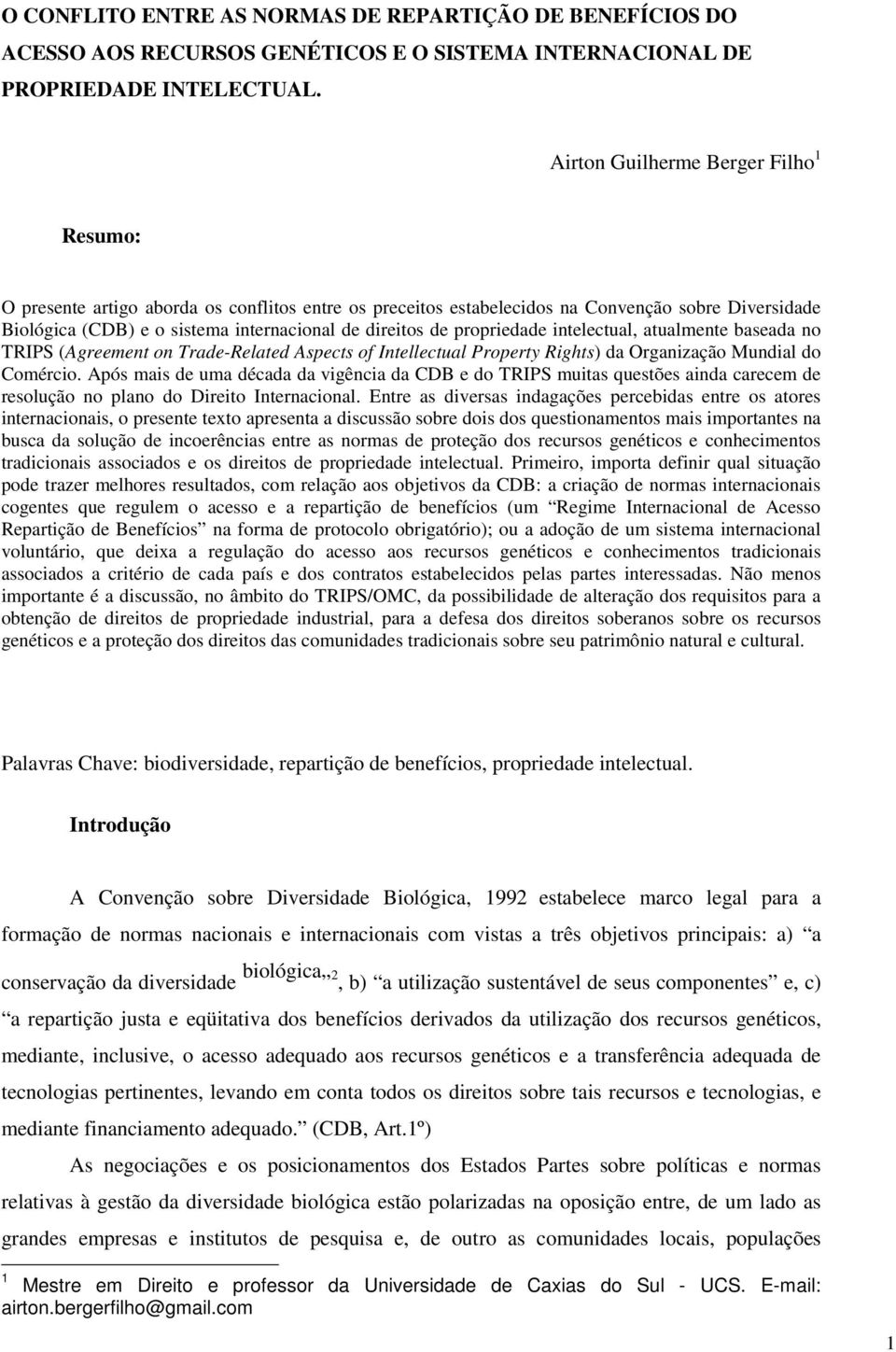 propriedade intelectual, atualmente baseada no TRIPS (Agreement on Trade-Related Aspects of Intellectual Property Rights) da Organização Mundial do Comércio.