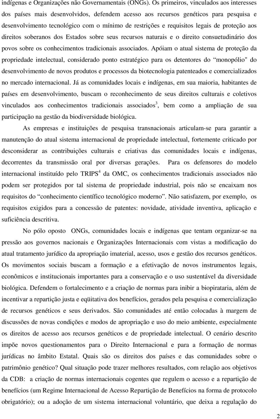 legais de proteção aos direitos soberanos dos Estados sobre seus recursos naturais e o direito consuetudinário dos povos sobre os conhecimentos tradicionais associados.