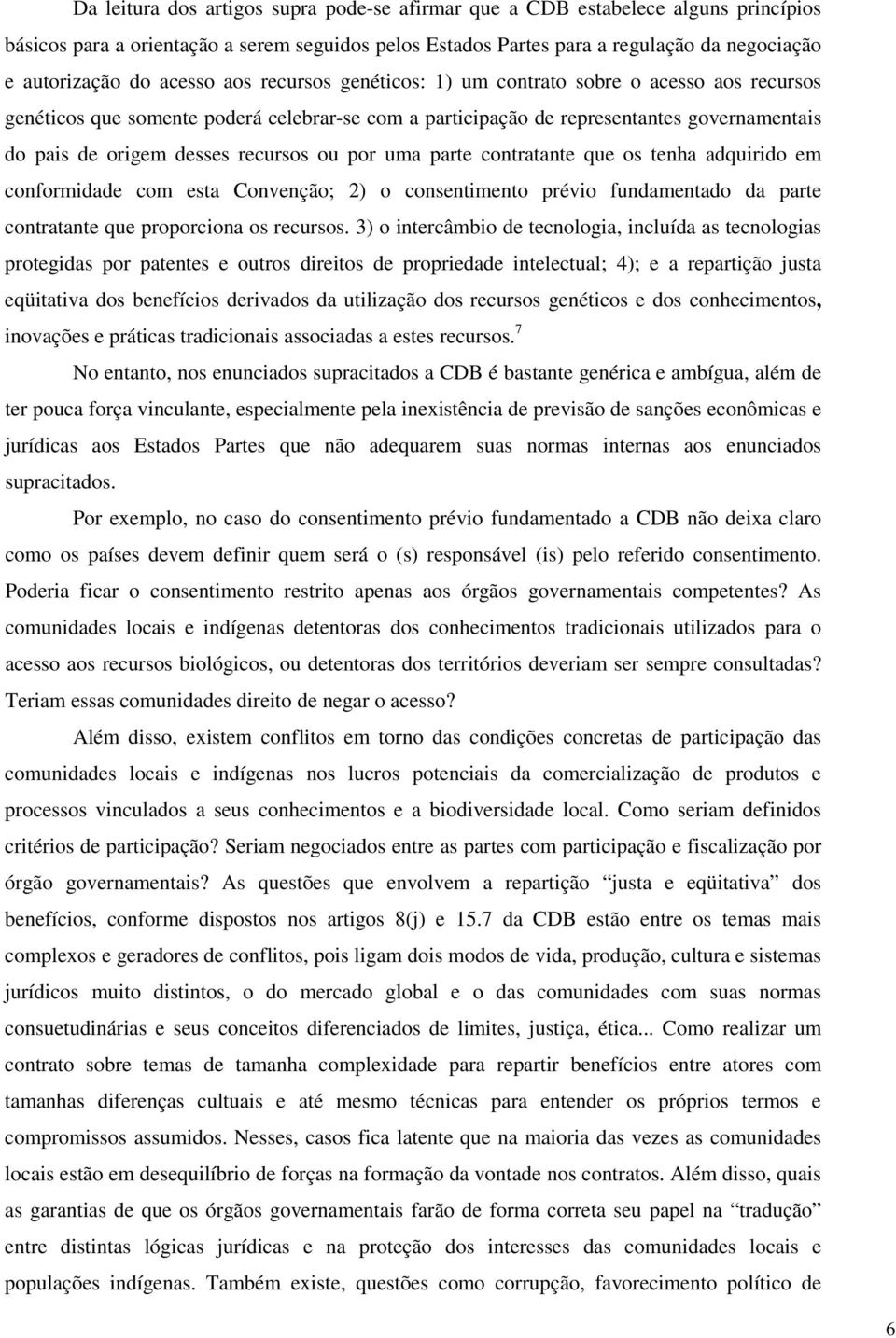 recursos ou por uma parte contratante que os tenha adquirido em conformidade com esta Convenção; 2) o consentimento prévio fundamentado da parte contratante que proporciona os recursos.