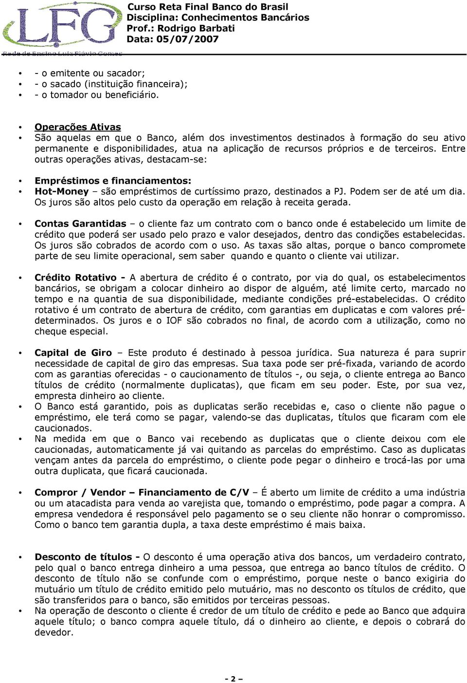 Entre outras operações ativas, destacam-se: Empréstimos e financiamentos: Hot-Money são empréstimos de curtíssimo prazo, destinados a PJ. Podem ser de até um dia.