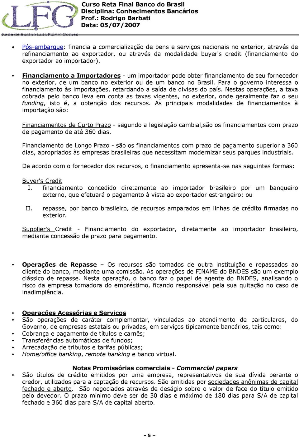 Para o governo interessa o financiamento às importações, retardando a saída de divisas do país.