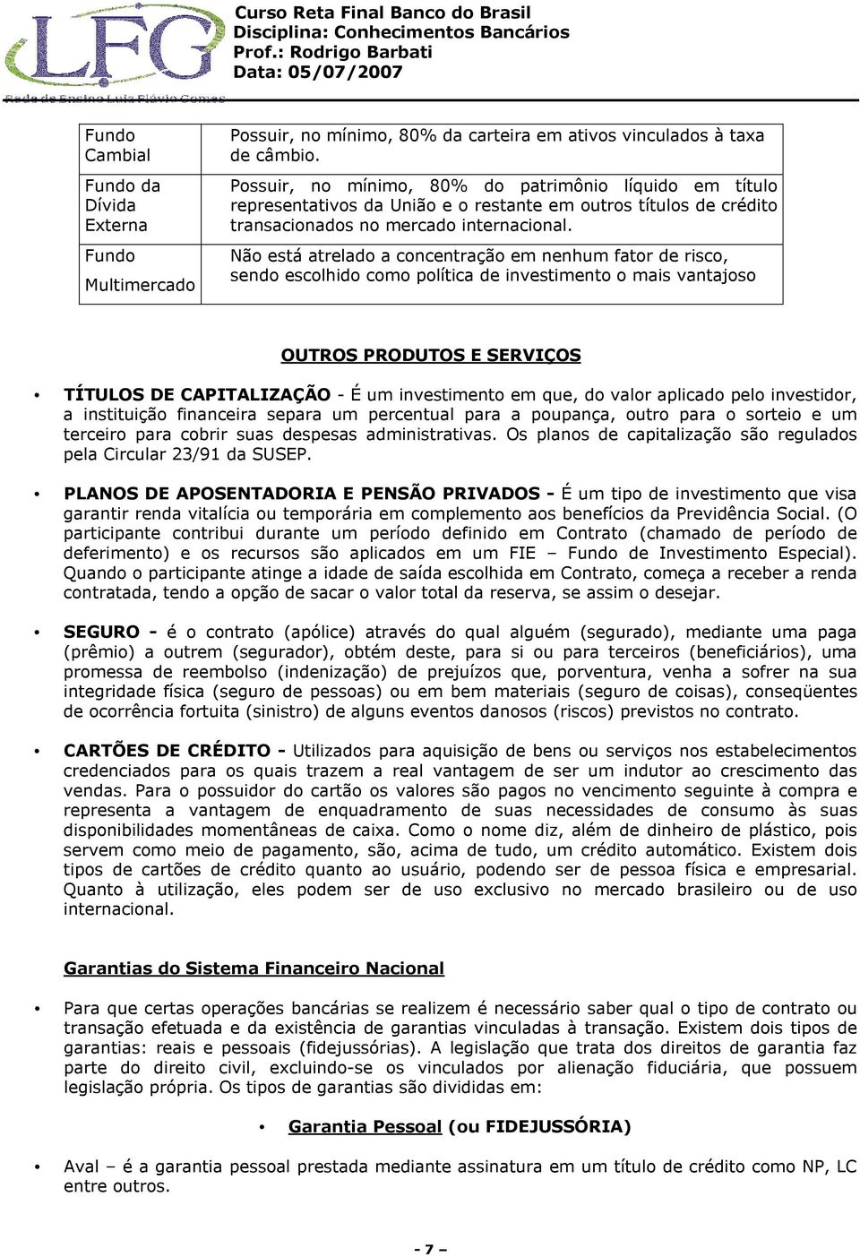 Não está atrelado a concentração em nenhum fator de risco, sendo escolhido como política de investimento o mais vantajoso OUTROS PRODUTOS E SERVIÇOS TÍTULOS DE CAPITALIZAÇÃO - É um investimento em