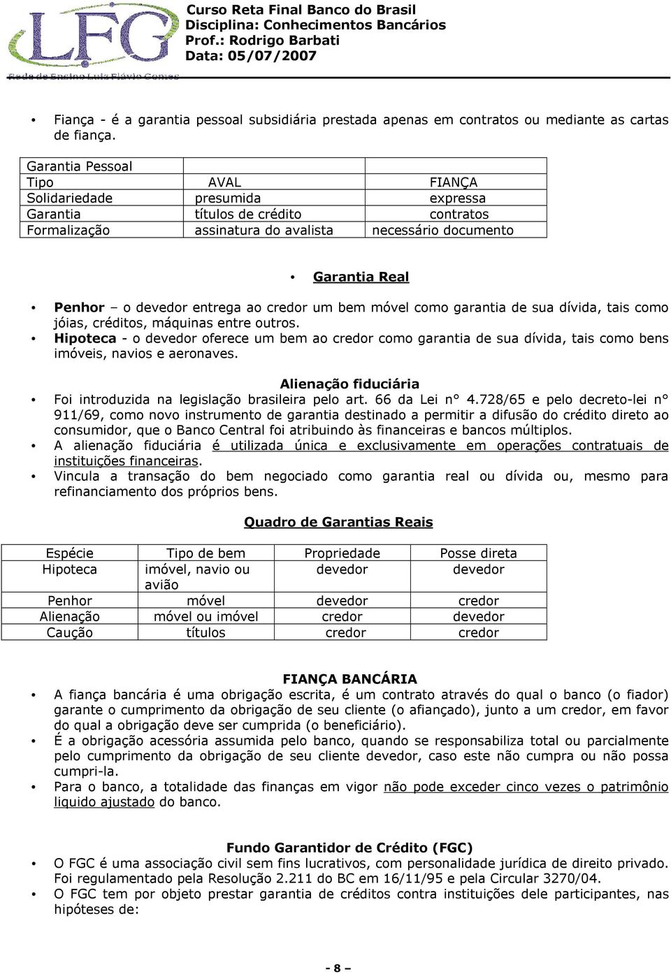 entrega ao credor um bem móvel como garantia de sua dívida, tais como jóias, créditos, máquinas entre outros.