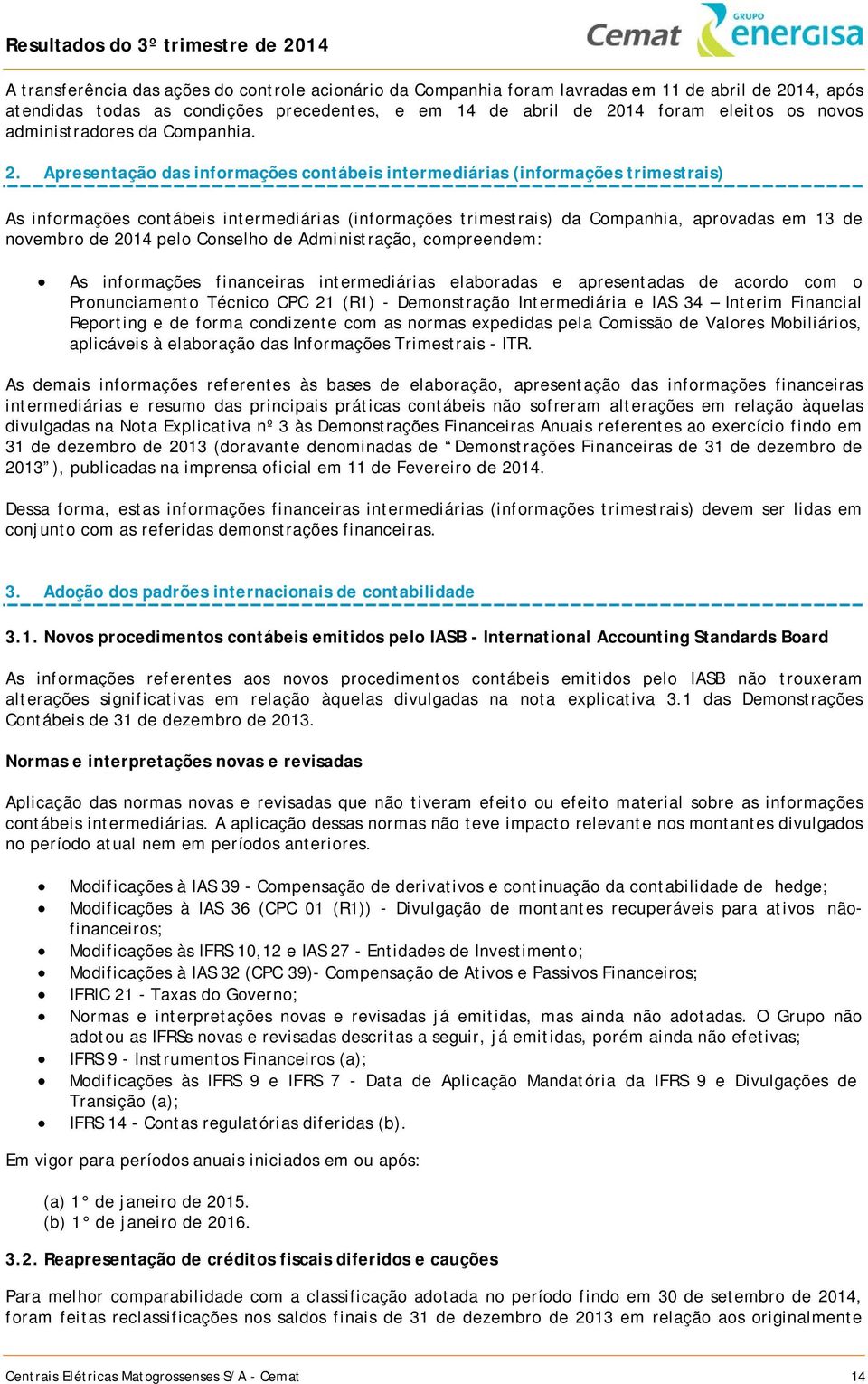 Apresentação das informações contábeis intermediárias (informações trimestrais) As informações contábeis intermediárias (informações trimestrais) da Companhia, aprovadas em 13 de novembro de 2014