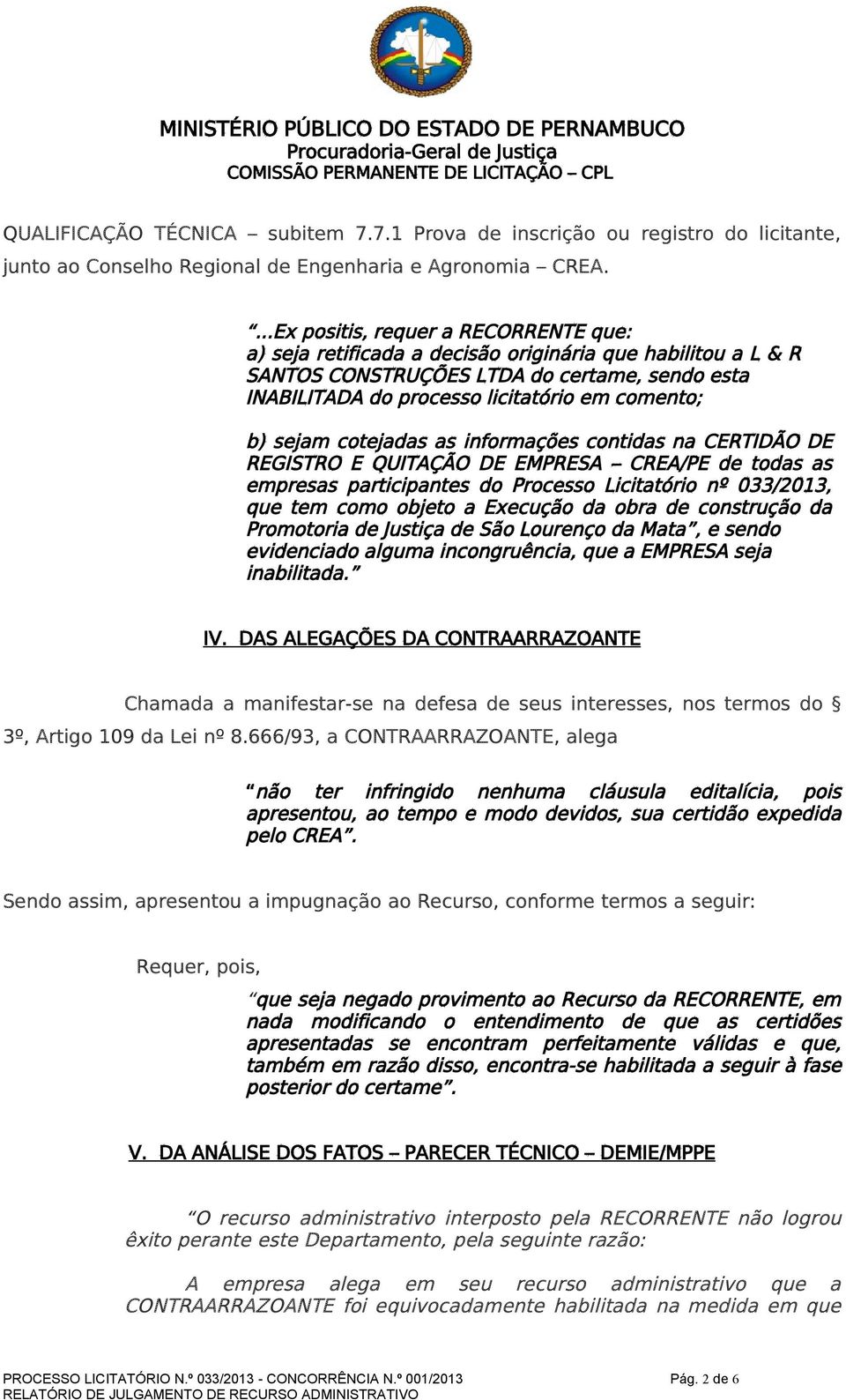 sejam cotejadas as informações contidas na CERTIDÃO DE REGISTRO E QUITAÇÃO DE EMPRESA CREA/PE de todas as empresas participantes do Processo Licitatório nº 033/2013, que tem como objeto a Execução da