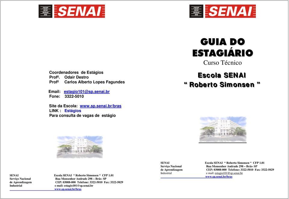 Andrade 298 Brás- SP de Aprendizagem CEP: 03008-000 Telefone: 3322-5010 Fax: 3322-5029 Industrial e mail: estagio101@spsenaibr wwwspsenaibr/bras SENAI Escola SENAI Roberto