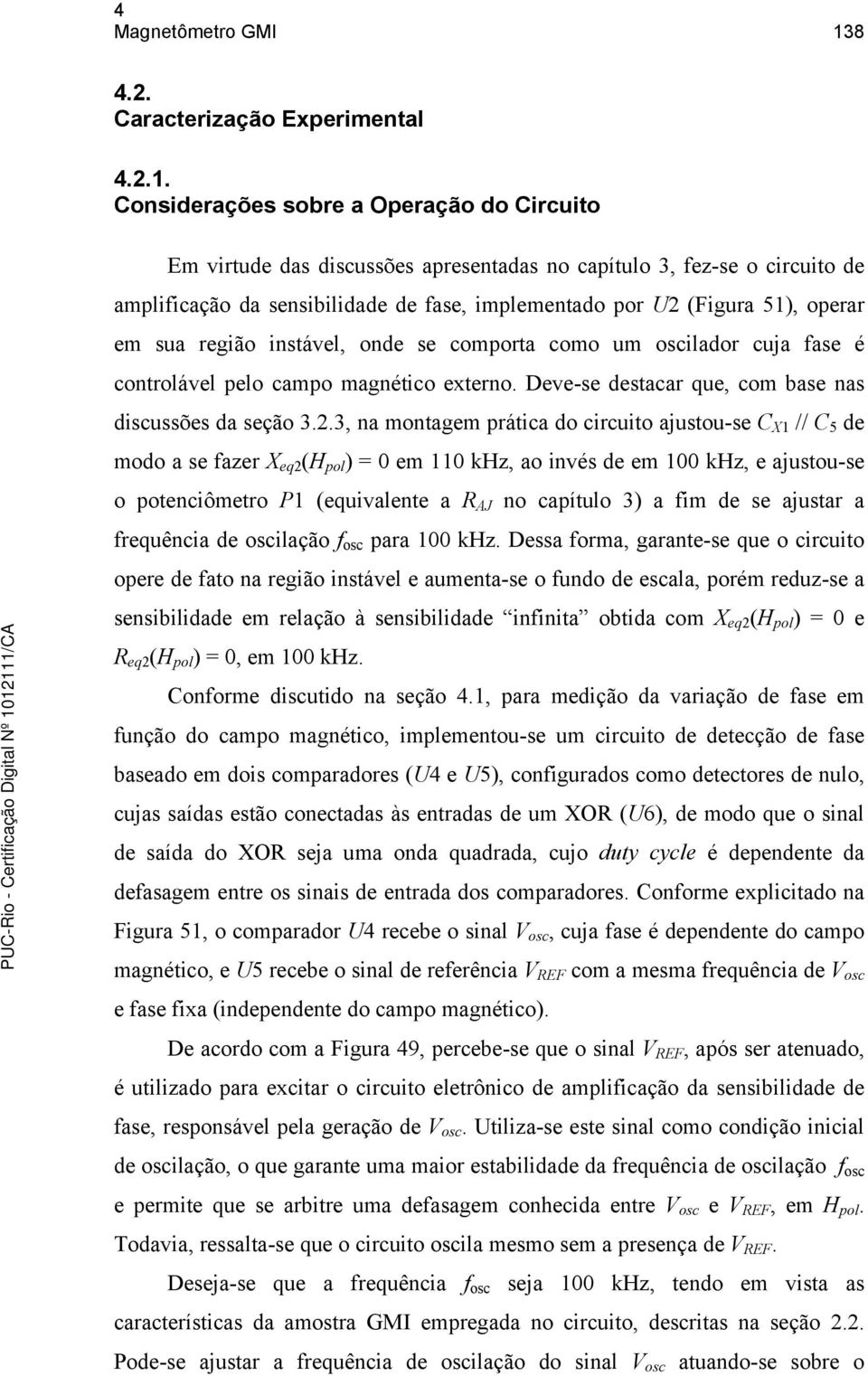 Considerações sobre a Operação do Circuito Em virtude das discussões apresentadas no capítulo 3, fez-se o circuito de amplificação da sensibilidade de fase, implementado por U2 (Figura 51), operar em