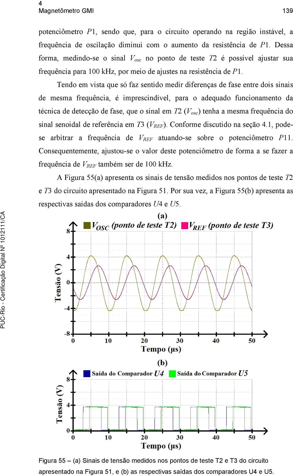 Tendo em vista que só faz sentido medir diferenças de fase entre dois sinais de mesma frequência, é imprescindível, para o adequado funcionamento da técnica de detecção de fase, que o sinal em T2 (V