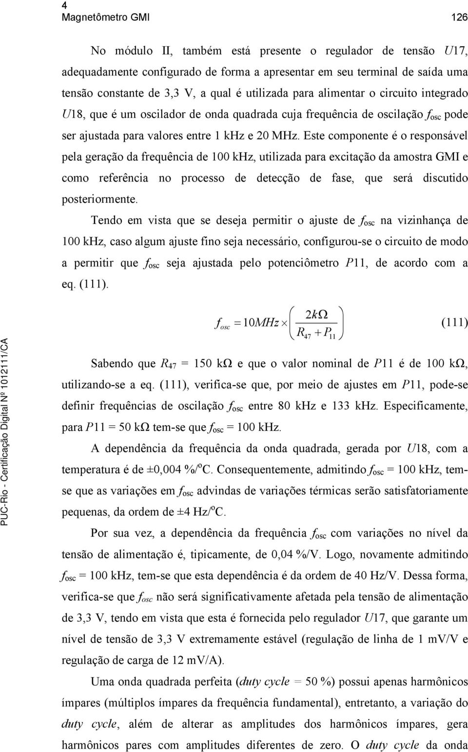 Este componente é o responsável pela geração da frequência de 100 khz, utilizada para excitação da amostra GMI e como referência no processo de detecção de fase, que será discutido posteriormente.