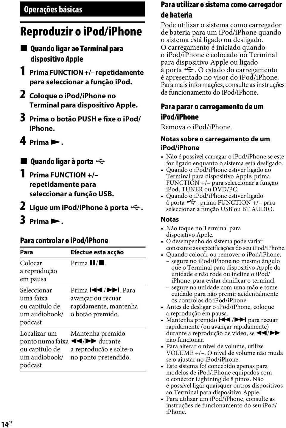 x Quando ligar à porta 1 Prima FUNCTION +/ repetidamente para seleccionar a função USB. 2 Ligue um ipod/iphone à porta. 3 Prima N.