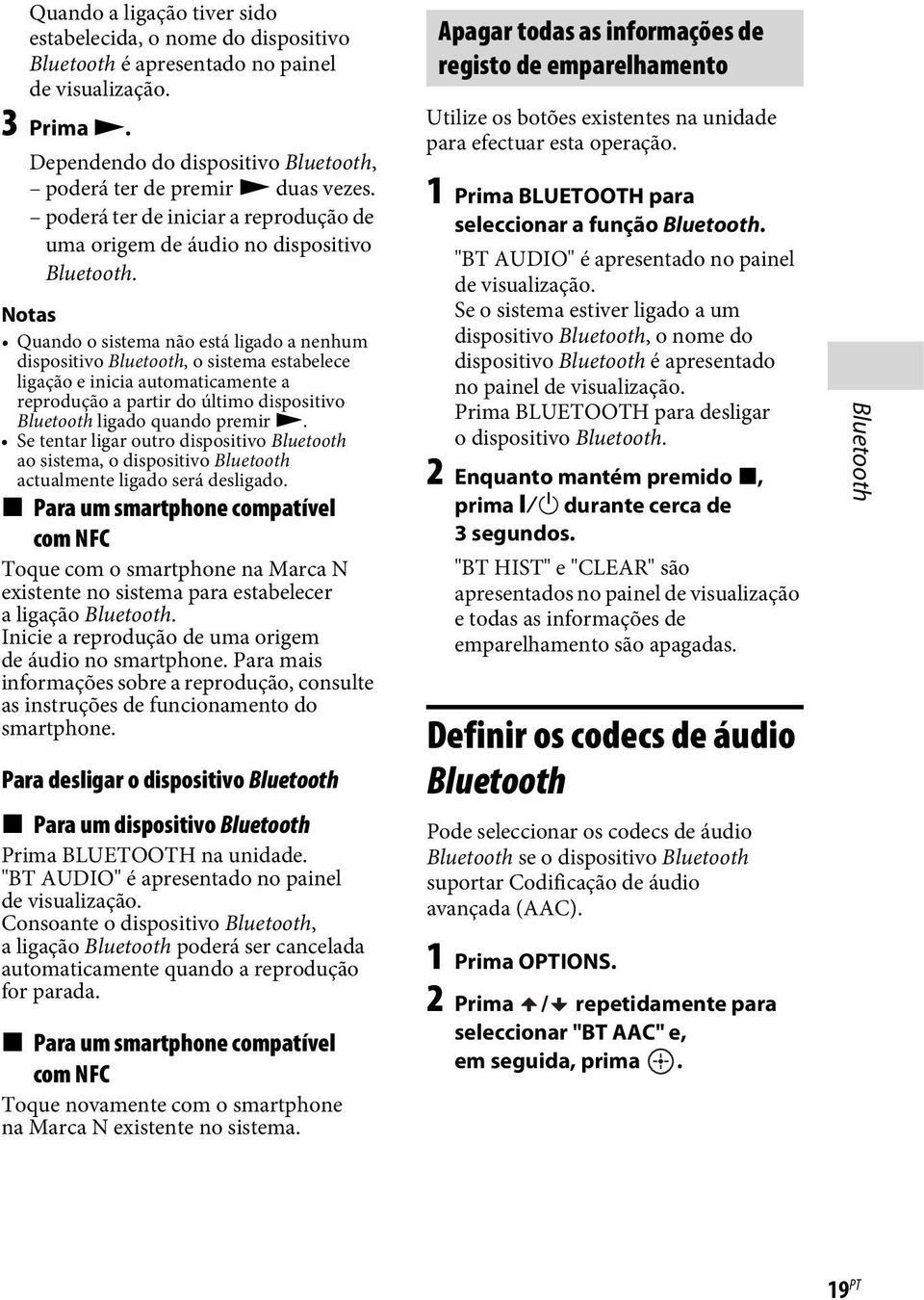 Notas Quando o sistema não está ligado a nenhum dispositivo Bluetooth, o sistema estabelece ligação e inicia automaticamente a reprodução a partir do último dispositivo Bluetooth ligado quando premir