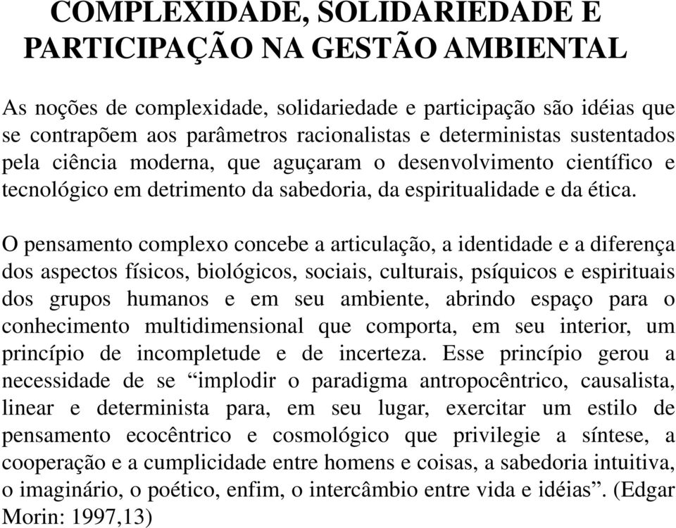 O pensamento complexo concebe a articulação, a identidade e a diferença dos aspectos físicos, biológicos, sociais, culturais, psíquicos e espirituais dos grupos humanos e em seu ambiente, abrindo