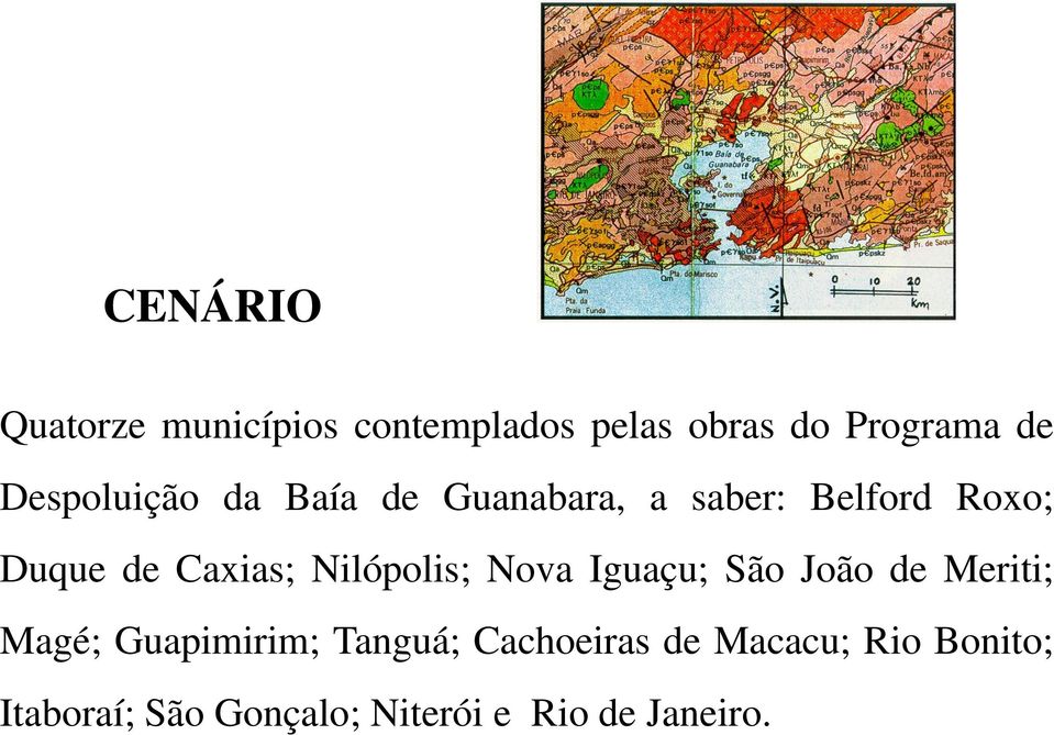 Nilópolis; Nova Iguaçu; São João de Meriti; Magé; Guapimirim; Tanguá;