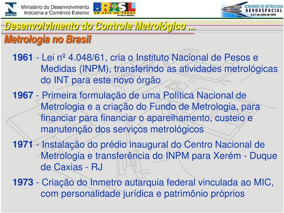 formulação de uma Política Nacional de Metrologia e a criação do Fundo de Metrologia, para financiar para financiar o aparelhamento, custeio e