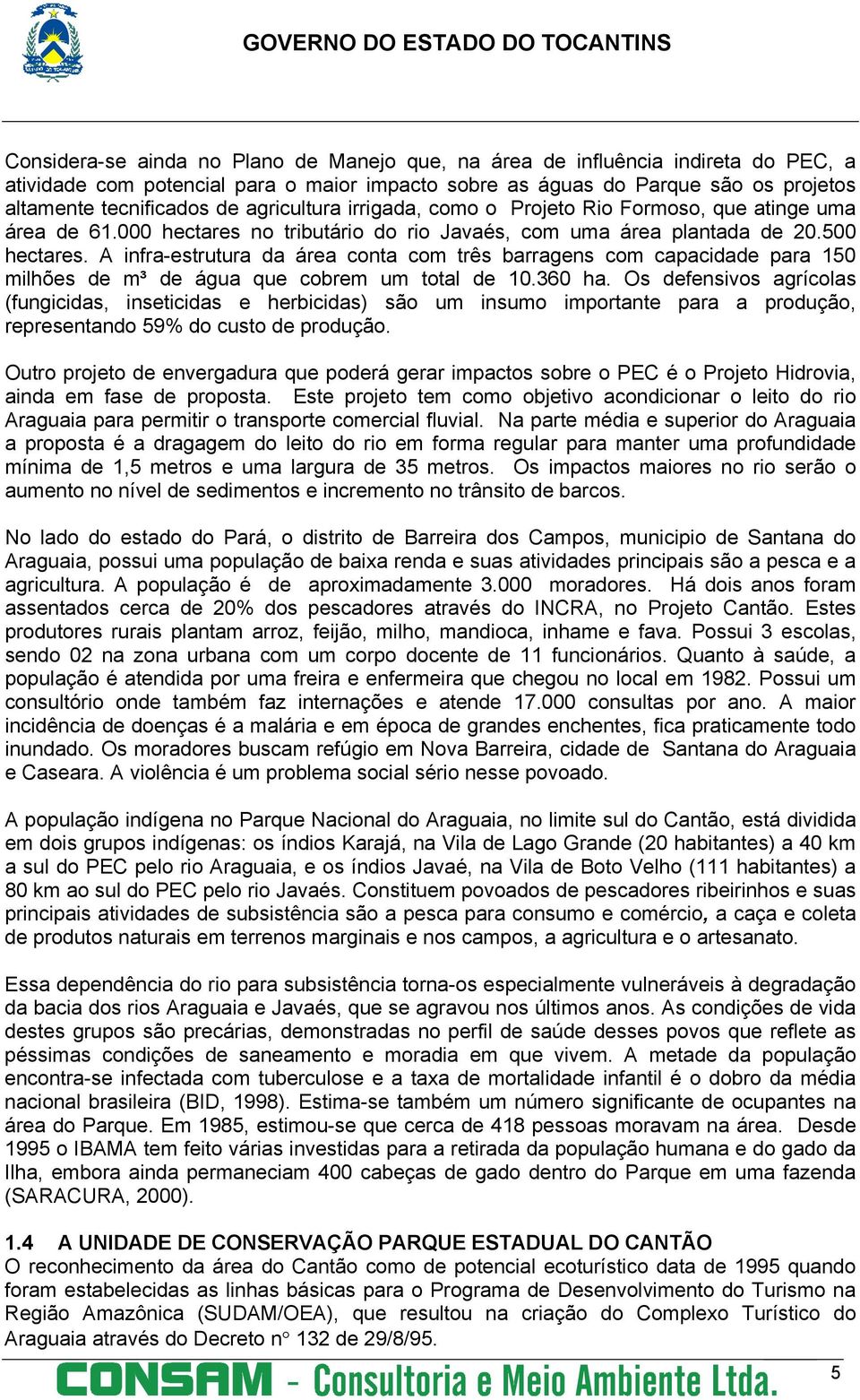 A infra-estrutura da área conta com três barragens com capacidade para 150 milhões de m³ de água que cobrem um total de 10.360 ha.