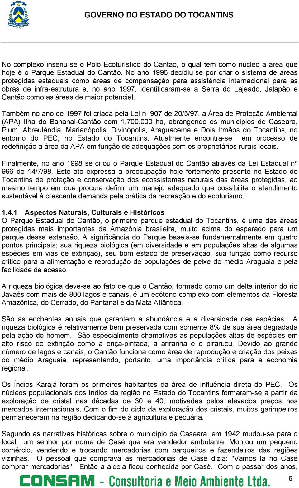 Serra do Lajeado, Jalapão e Cantão como as áreas de maior potencial. Também no ano de 1997 foi criada pela Lei n 907 de 20/5/97, a Área de Proteção Ambiental (APA) Ilha do Bananal-Cantão com 1.700.