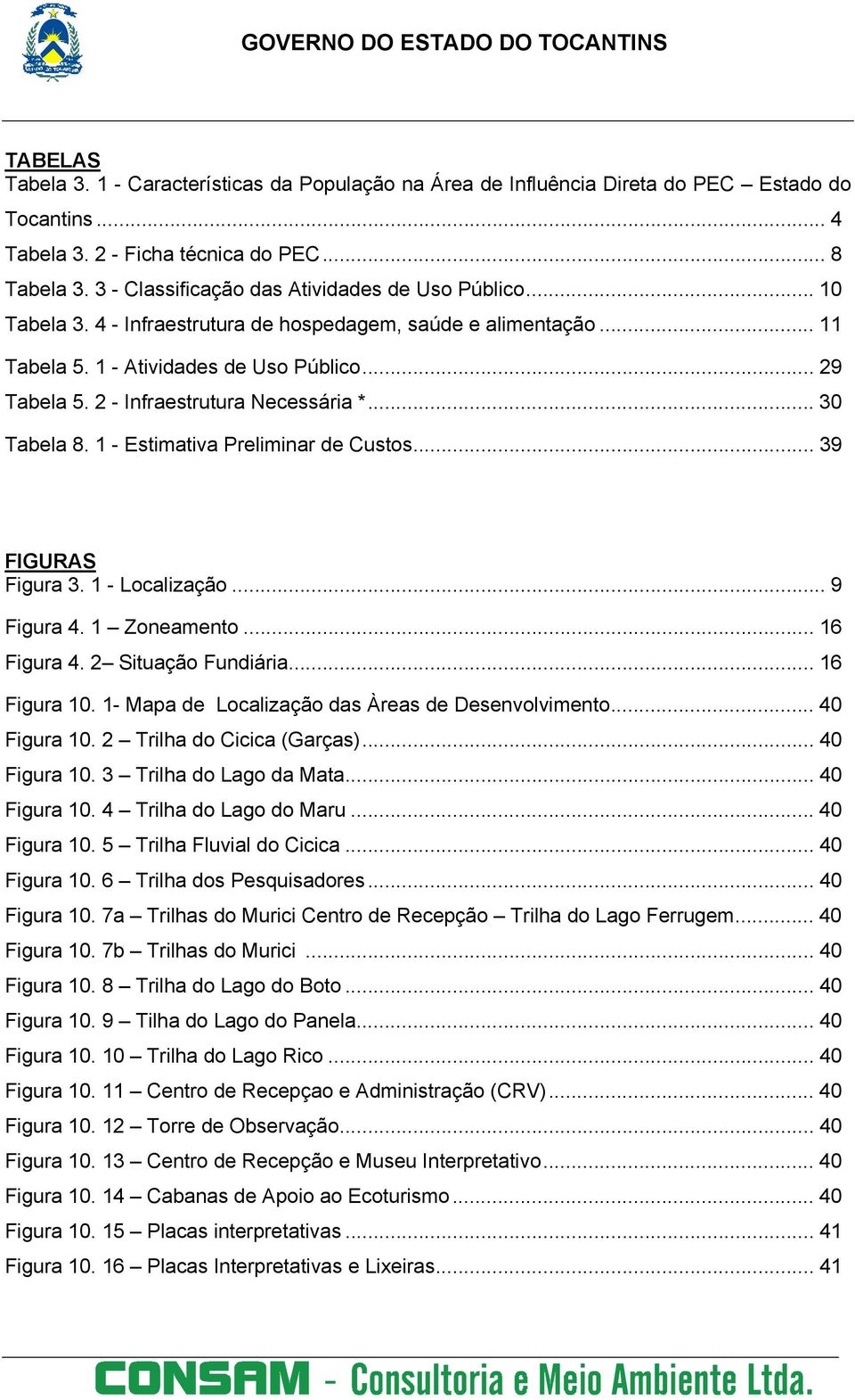 2 - Infraestrutura Necessária *... 30 Tabela 8. 1 - Estimativa Preliminar de Custos... 39 FIGURAS Figura 3. 1 - Localização... 9 Figura 4. 1 Zoneamento... 16 Figura 4. 2 Situação Fundiária.