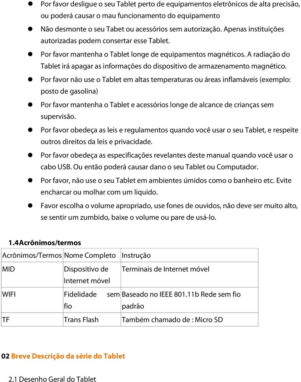 A radiação do Tablet irá apagar as informações do dispositivo de armazenamento magnético.