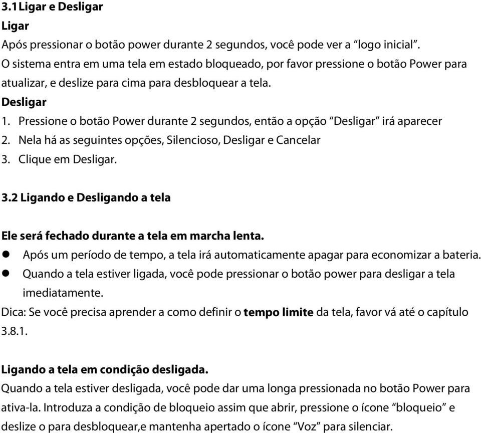 Pressione o botão Power durante 2 segundos, então a opção Desligar irá aparecer 2. Nela há as seguintes opções, Silencioso, Desligar e Cancelar 3.