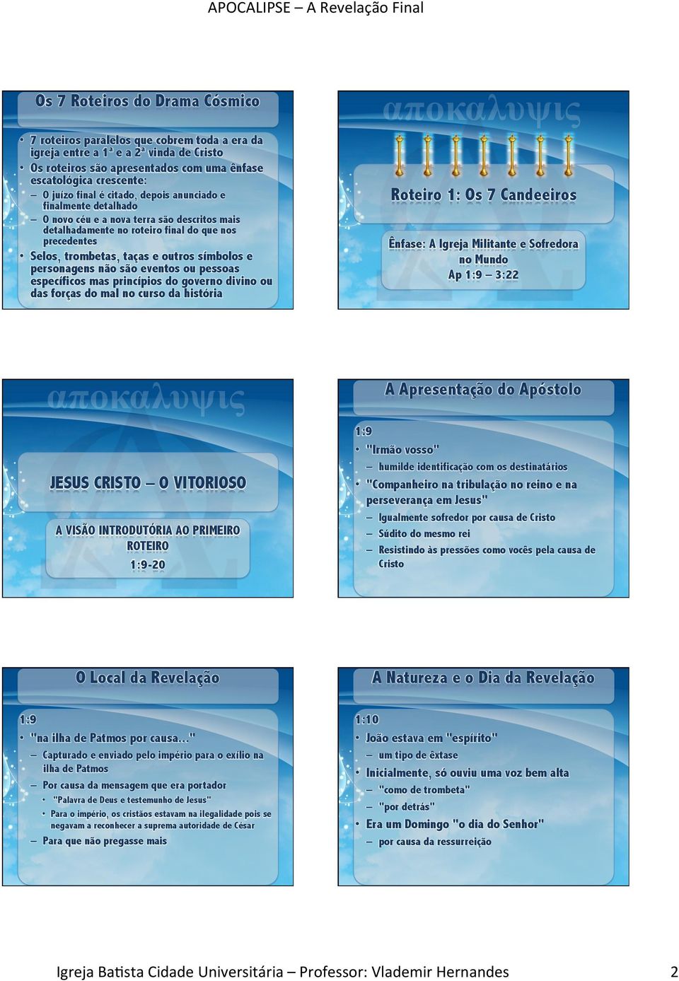 personagens não são eventos ou pessoas específicos mas princípios do governo divino ou das forças do mal no curso da história αποκαλυψις Roteiro 1: Os 7 Candeeiros Ênfase: A Igreja Militante e