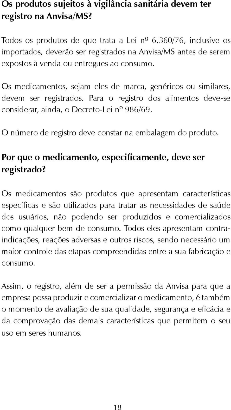 Os medicamentos, sejam eles de marca, genéricos ou similares, devem ser registrados. Para o registro dos alimentos deve-se considerar, ainda, o Decreto-Lei nº 986/69.