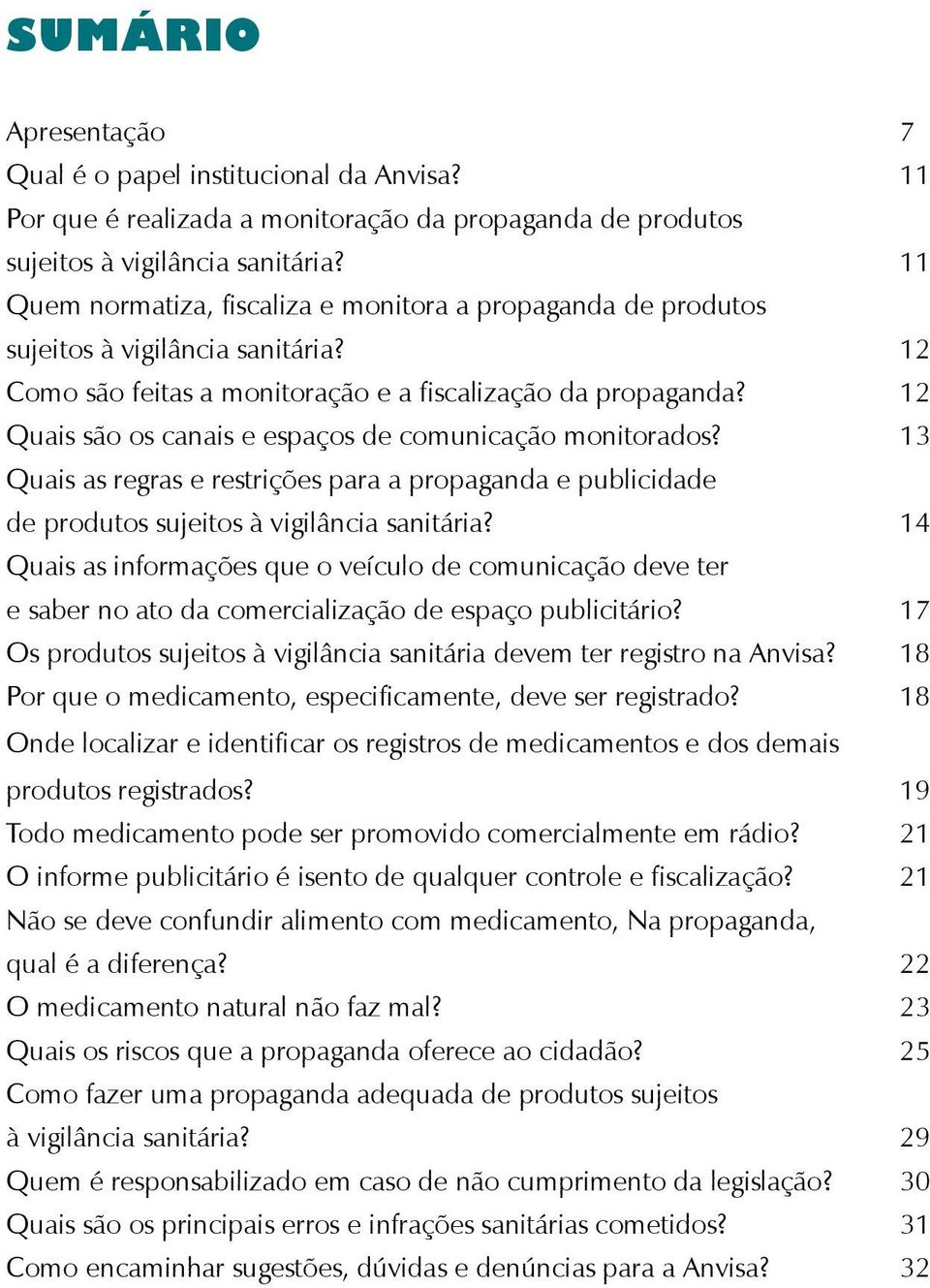 12 Quais são os canais e espaços de comunicação monitorados? 13 Quais as regras e restrições para a propaganda e publicidade de produtos sujeitos à vigilância sanitária?