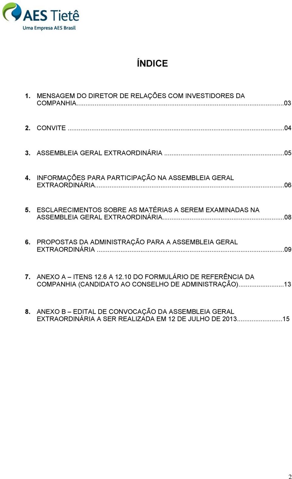 ESCLARECIMENTOS SOBRE AS MATÉRIAS A SEREM EXAMINADAS NA ASSEMBLEIA GERAL EXTRAORDINÁRIA...08 6.