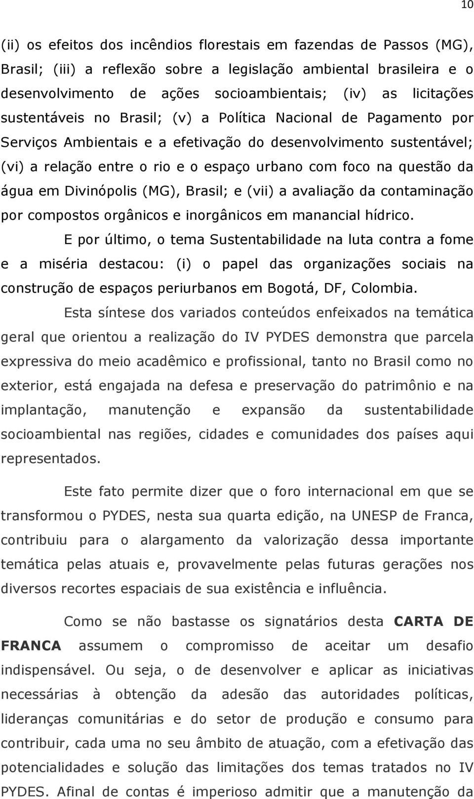 questão da água em Divinópolis (MG), Brasil; e (vii) a avaliação da contaminação por compostos orgânicos e inorgânicos em manancial hídrico.