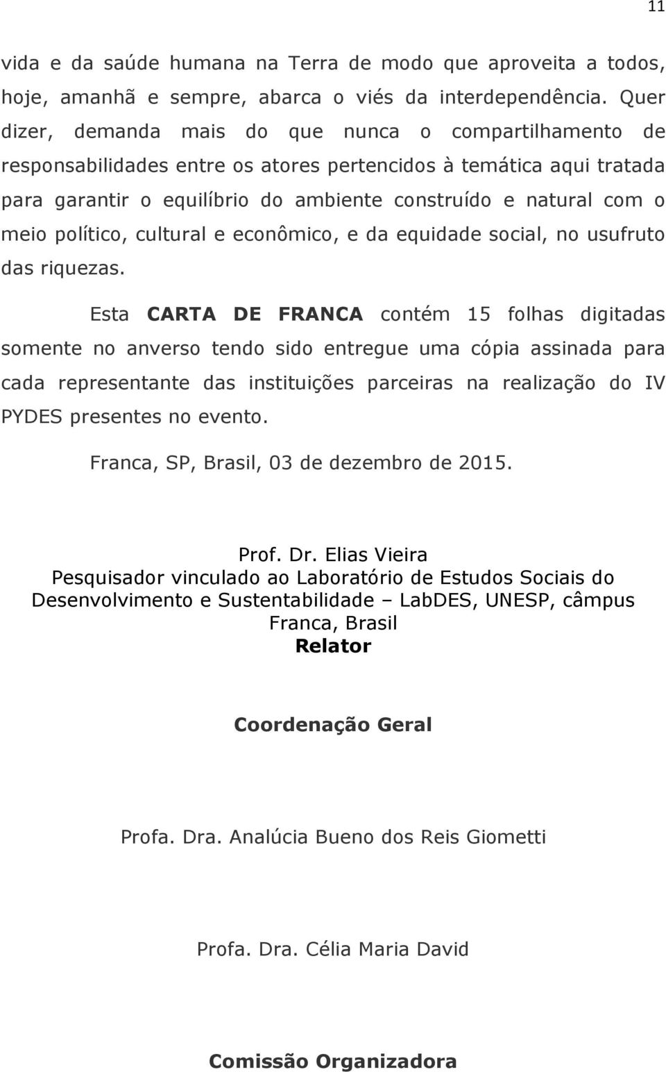 meio político, cultural e econômico, e da equidade social, no usufruto das riquezas.