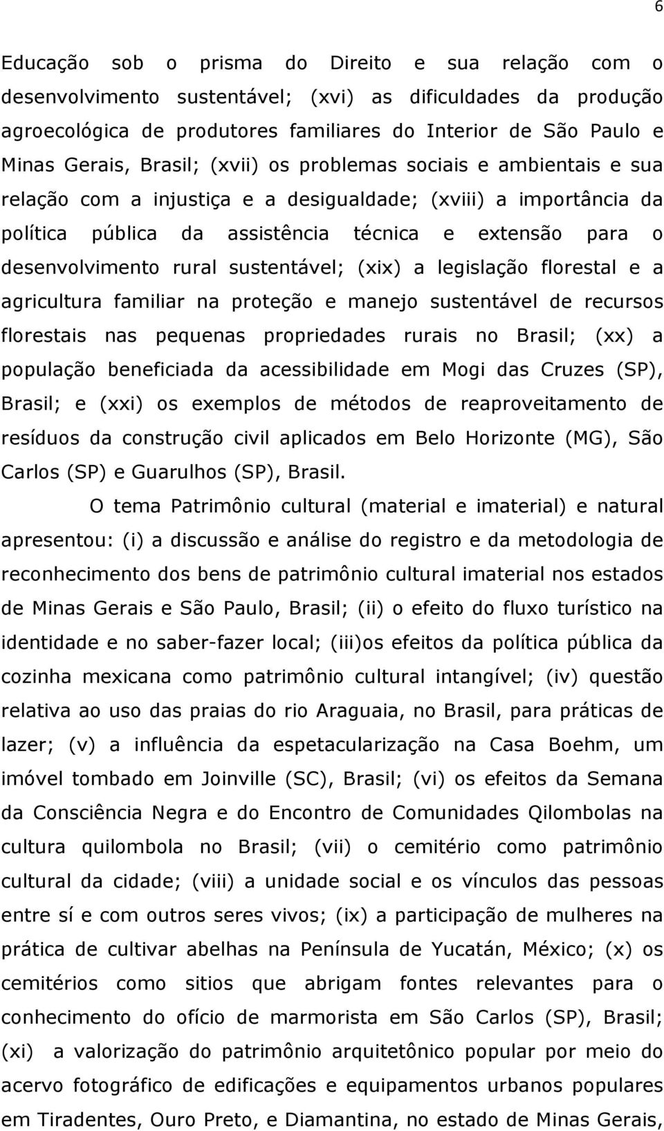 rural sustentável; (xix) a legislação florestal e a agricultura familiar na proteção e manejo sustentável de recursos florestais nas pequenas propriedades rurais no Brasil; (xx) a população