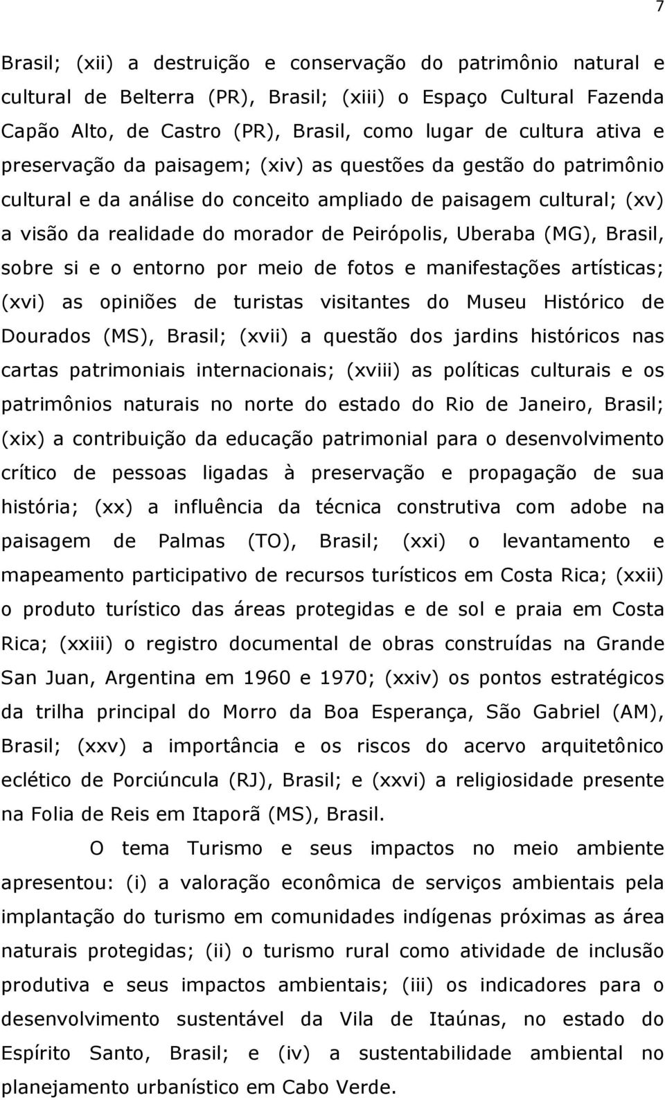 Brasil, sobre si e o entorno por meio de fotos e manifestações artísticas; (xvi) as opiniões de turistas visitantes do Museu Histórico de Dourados (MS), Brasil; (xvii) a questão dos jardins