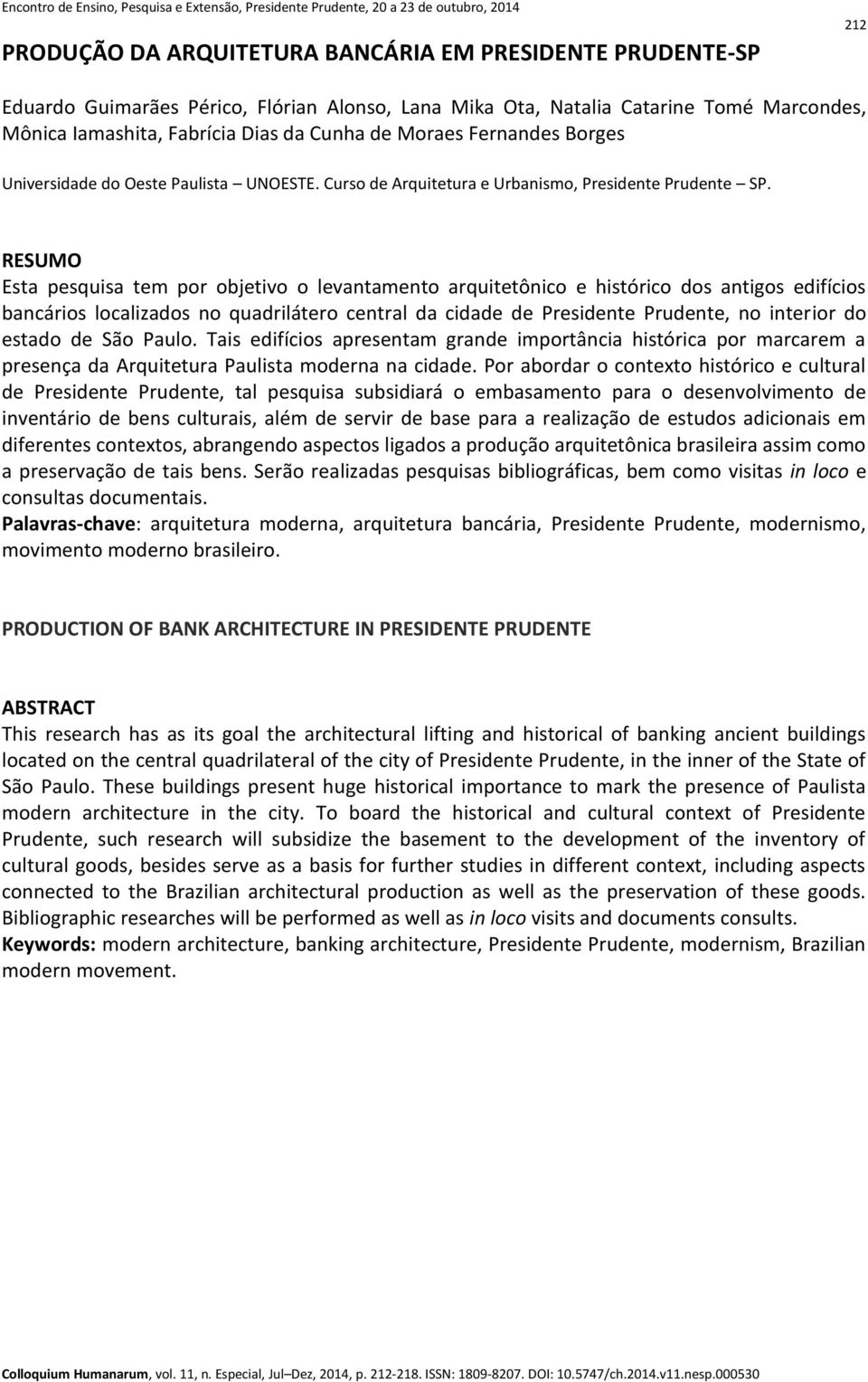 RESUMO Esta pesquisa tem por objetivo o levantamento arquitetônico e histórico dos antigos edifícios bancários localizados no quadrilátero central da cidade de Presidente Prudente, no interior do