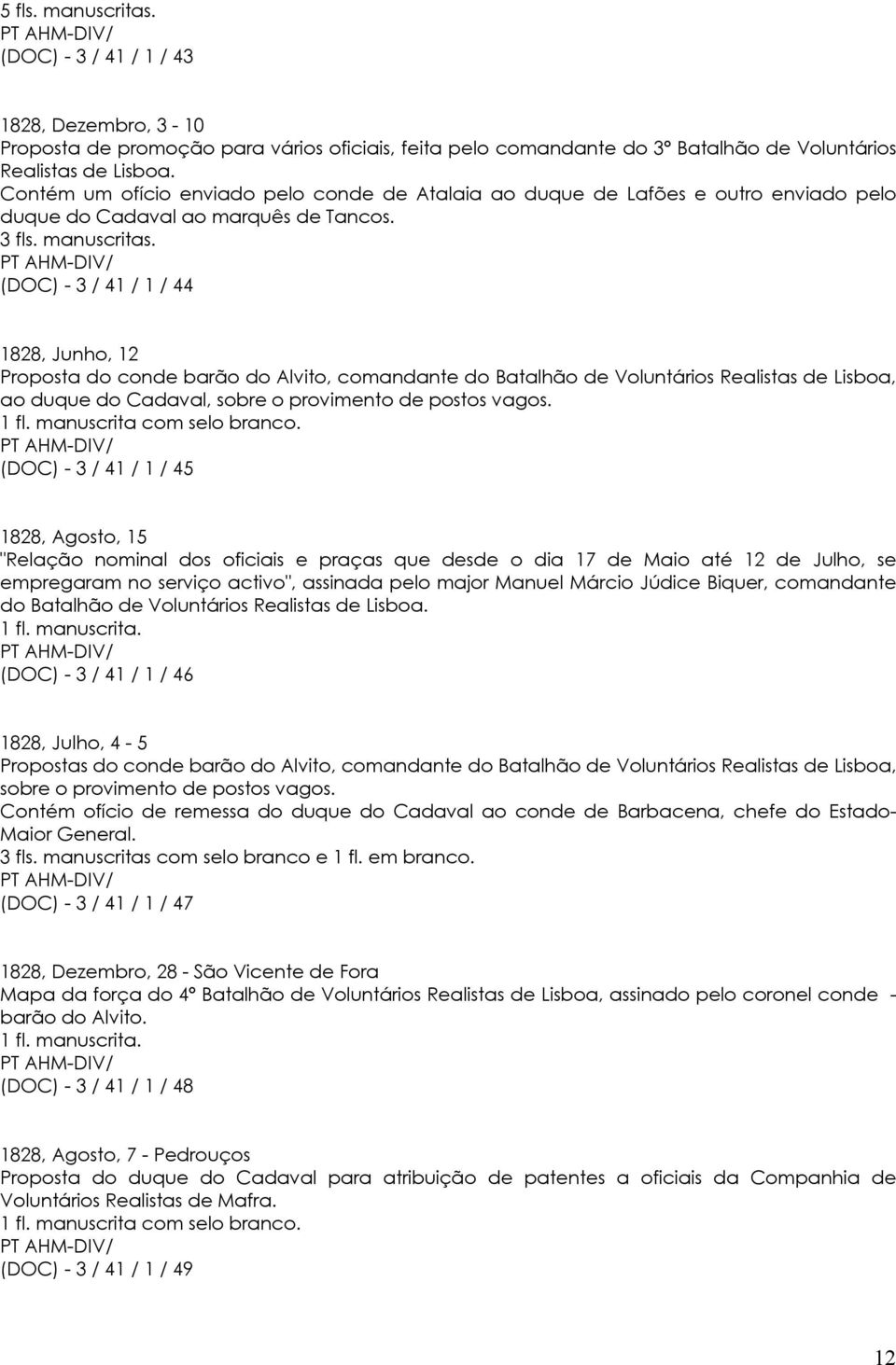 (DOC) - 3 / 41 / 1 / 44 1828, Junho, 12 Proposta do conde barão do Alvito, comandante do Batalhão de Voluntários Realistas de Lisboa, ao duque do Cadaval, sobre o provimento de postos vagos. 1 fl.