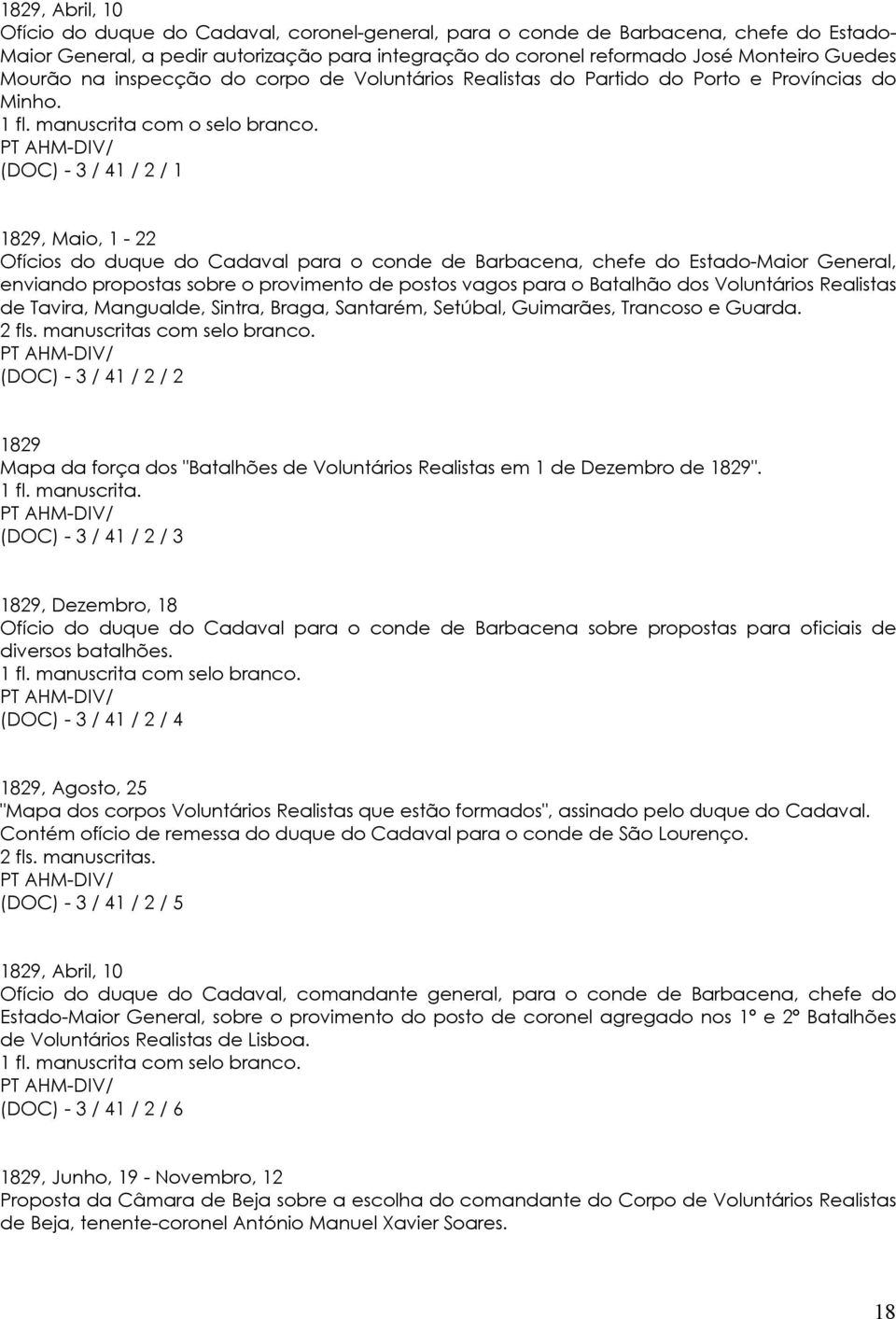 (DOC) - 3 / 41 / 2 / 1 1829, Maio, 1-22 Ofícios do duque do Cadaval para o conde de Barbacena, chefe do Estado-Maior General, enviando propostas sobre o provimento de postos vagos para o Batalhão dos